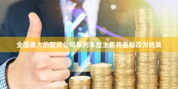 全国最大的配资公司系列车型主要将备胎改为选装