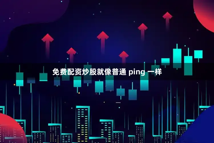 免费配资炒股就像普通 ping 一样
