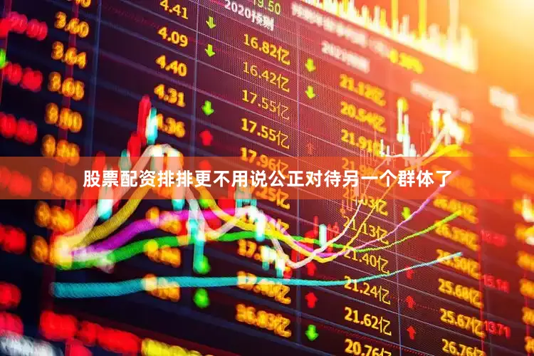 股票配资排排更不用说公正对待另一个群体了