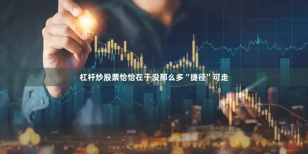 杠杆炒股票恰恰在于没那么多“捷径”可走